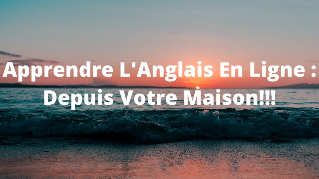 Apprendre L\'ANGLAIS En Ligne : Depuis Votre Maison !
